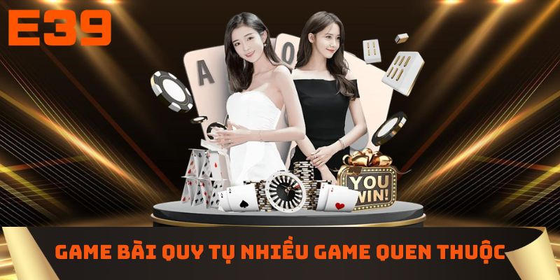 Kho game bài E39 quy tụ nhiều tựa game quen thuộc