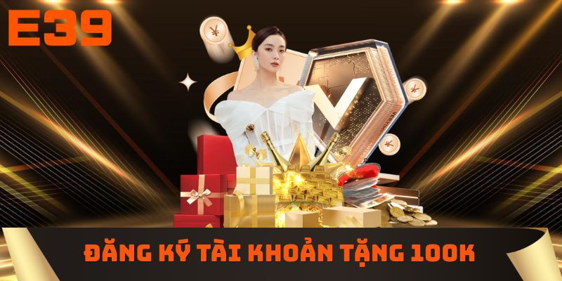 Khuyến mãi đăng ký tài khoản tặng 100k trải nghiệm
